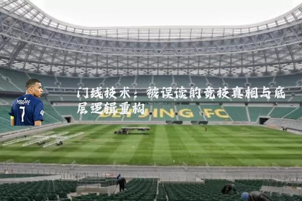 门线技术：被误读的竞技真相与底层逻辑重构
