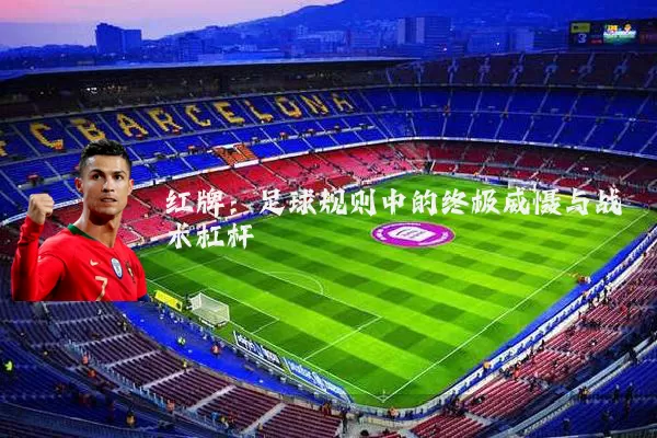 红牌：足球规则中的终极威慑与战术杠杆