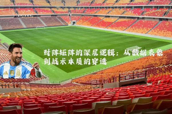 对阵矩阵的深层逻辑：从数据表象到战术本质的穿透