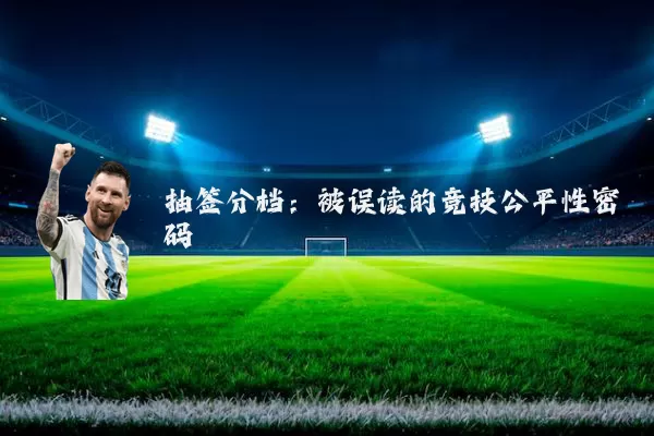 抽签分档:被误读的竞技公平性密码
