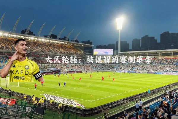 大区轮转:被误解的赛制革命