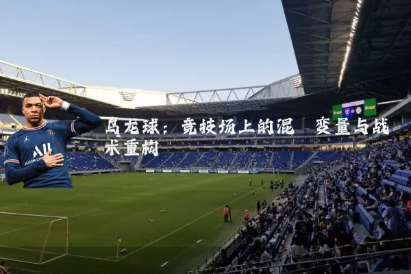 乌龙球：竞技场上的混沌变量与战术重构